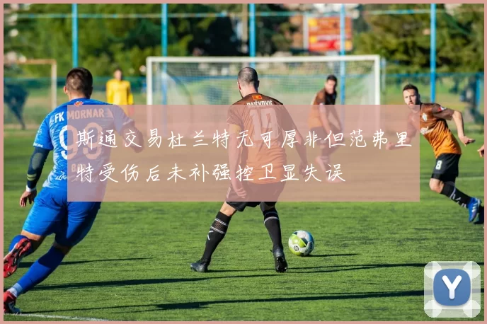 斯通交易杜兰特无可厚非但范弗里特受伤后未补强控卫显失误